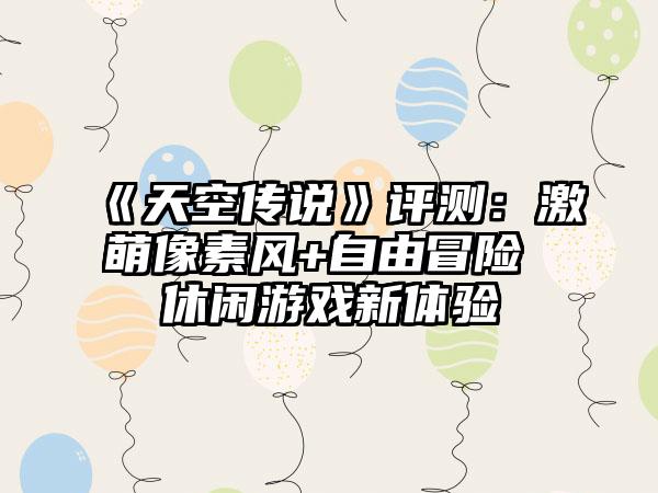 《天空传说》评测：激萌像素风+自由冒险 休闲游戏新体验