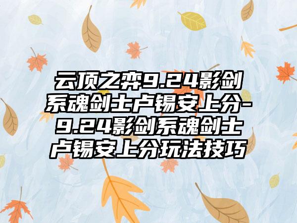 云顶之弈9.24影剑系魂剑士卢锡安上分-9.24影剑系魂剑士卢锡安上分玩法技巧