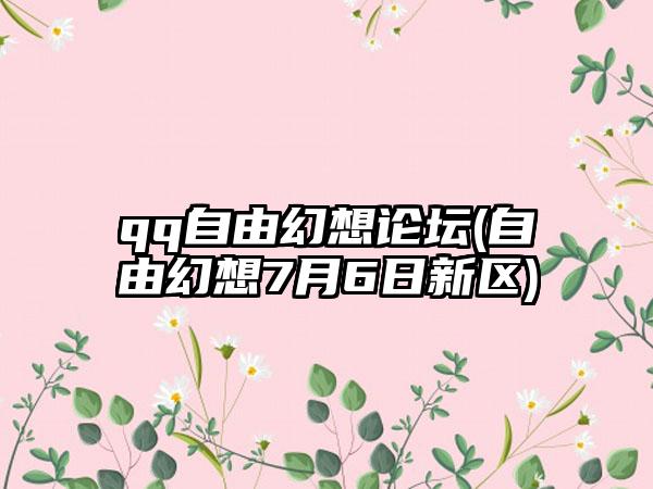 qq自由幻想论坛(自由幻想7月6日新区)