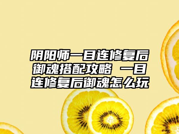 阴阳师一目连修复后御魂搭配攻略 一目连修复后御魂怎么玩