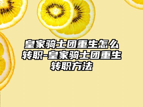 皇家骑士团重生怎么转职-皇家骑士团重生转职方法