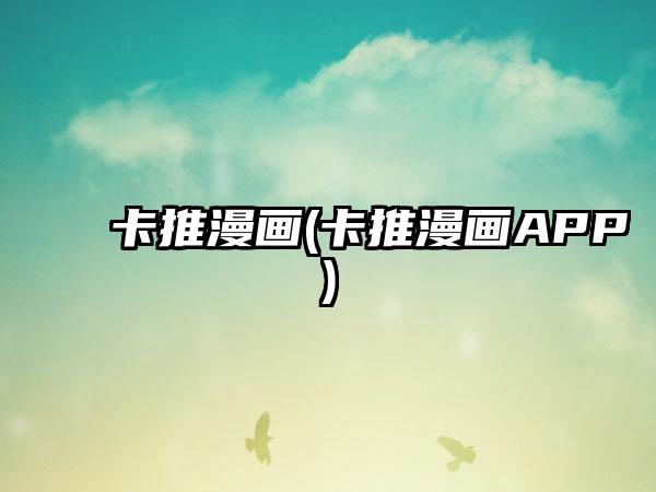 卡推漫画(卡推漫画APP)