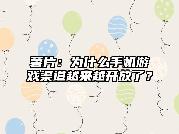 薯片：为什么手机游戏渠道越来越开放了？