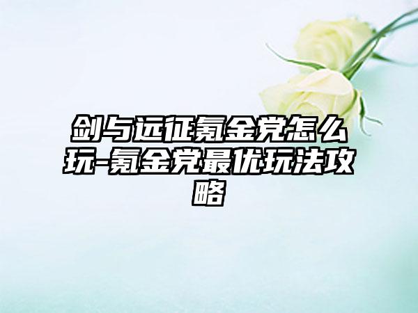 剑与远征氪金党怎么玩-氪金党最优玩法攻略