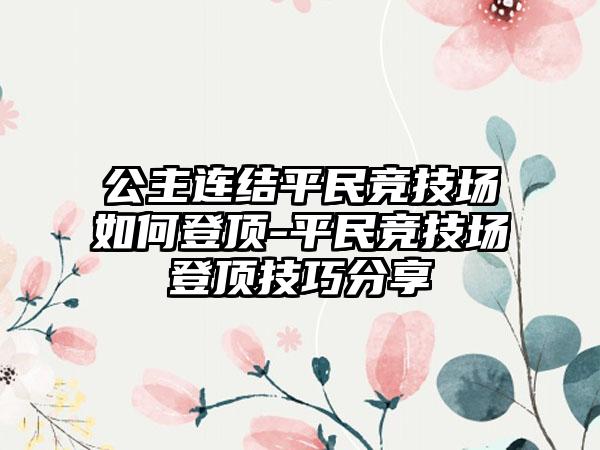 公主连结平民竞技场如何登顶-平民竞技场登顶技巧分享