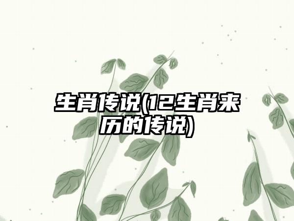 生肖传说(12生肖来历的传说)