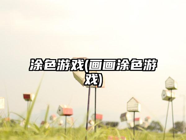 涂色游戏(画画涂色游戏)