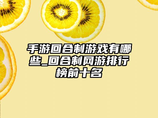 手游回合制游戏有哪些_回合制网游排行榜前十名