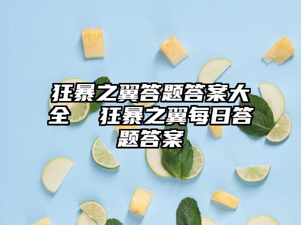 狂暴之翼答题答案大全  狂暴之翼每日答题答案