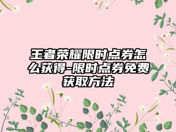 王者荣耀限时点券怎么获得-限时点券免费获取方法