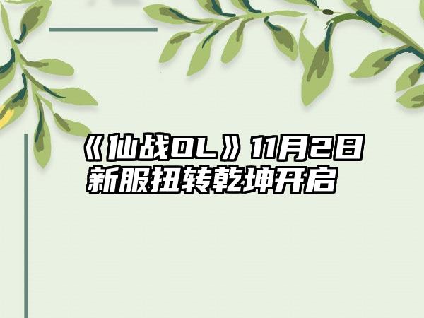 《仙战OL》11月2日新服扭转乾坤开启