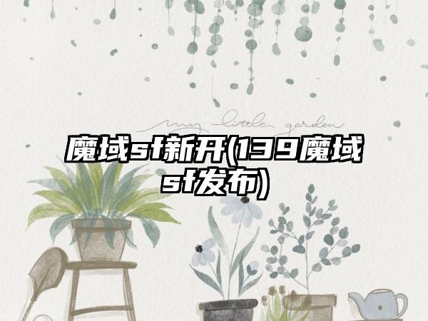 魔域sf新开(139魔域sf发布)