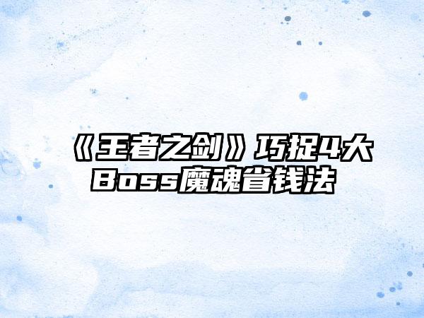 《王者之剑》巧捉4大Boss魔魂省钱法