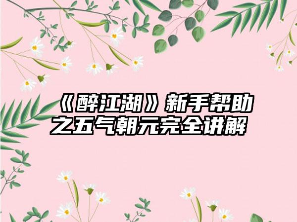 《醉江湖》新手帮助之五气朝元完全讲解
