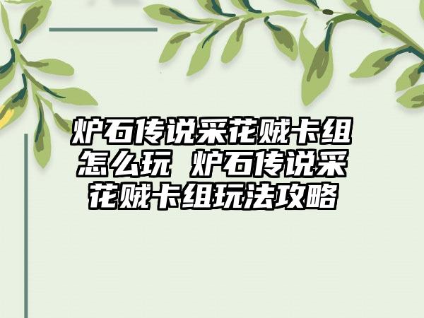 炉石传说采花贼卡组怎么玩 炉石传说采花贼卡组玩法攻略