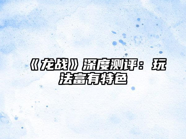 《龙战》深度测评：玩法富有特色