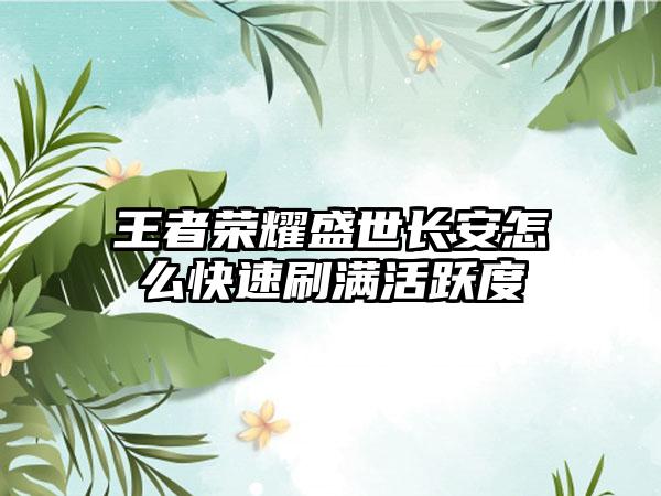 王者荣耀盛世长安怎么快速刷满活跃度