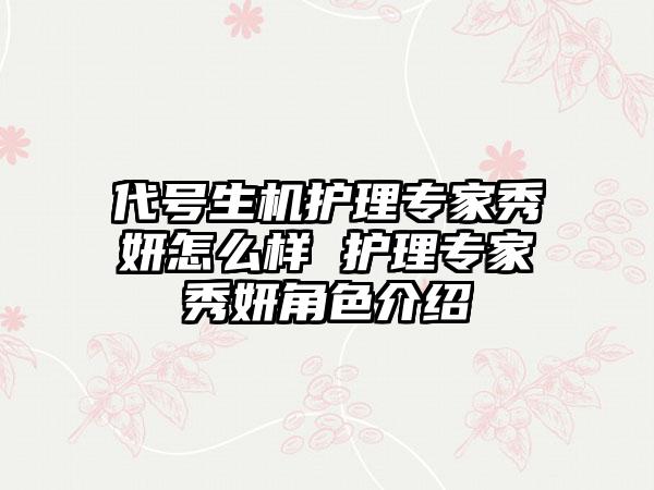 代号生机护理专家秀妍怎么样 护理专家秀妍角色介绍