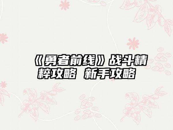 《勇者前线》战斗精粹攻略 新手攻略