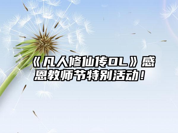 《凡人修仙传OL》感恩教师节特别活动！