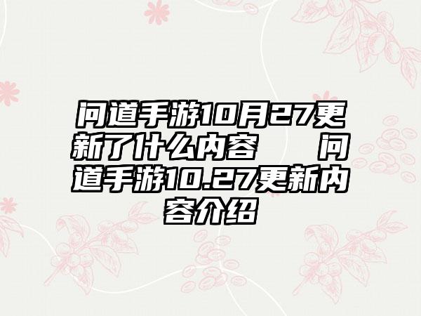 问道手游10月27更新了什么内容   问道手游10.27更新内容介绍