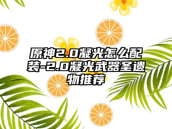 原神2.0凝光怎么配装-2.0凝光武器圣遗物推荐