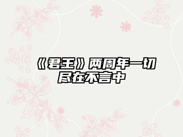 《君王》两周年一切尽在不言中