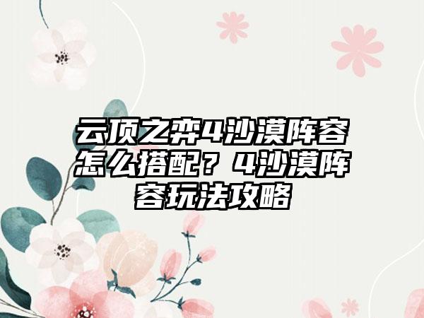 云顶之弈4沙漠阵容怎么搭配？4沙漠阵容玩法攻略