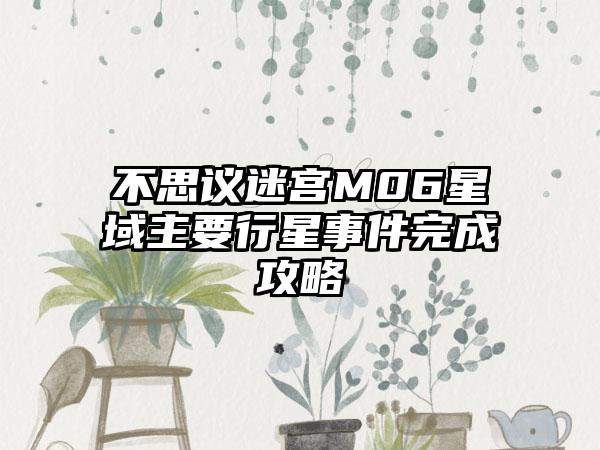 不思议迷宫M06星域主要行星事件完成攻略