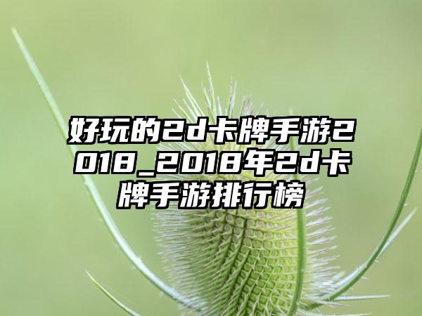 好玩的2d卡牌手游2018_2018年2d卡牌手游排行榜