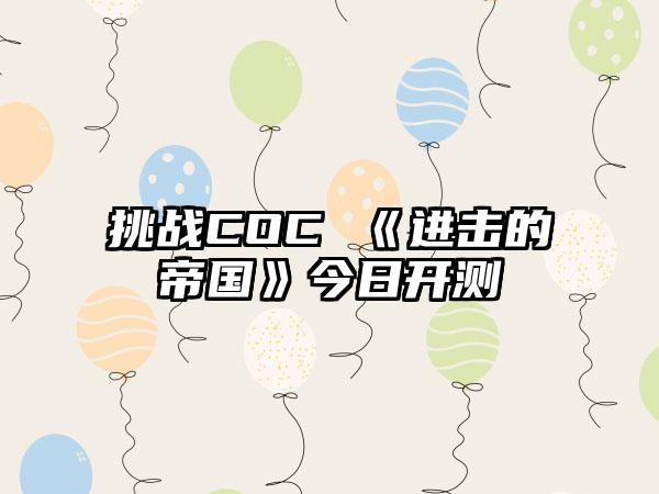 挑战COC 《进击的帝国》今日开测