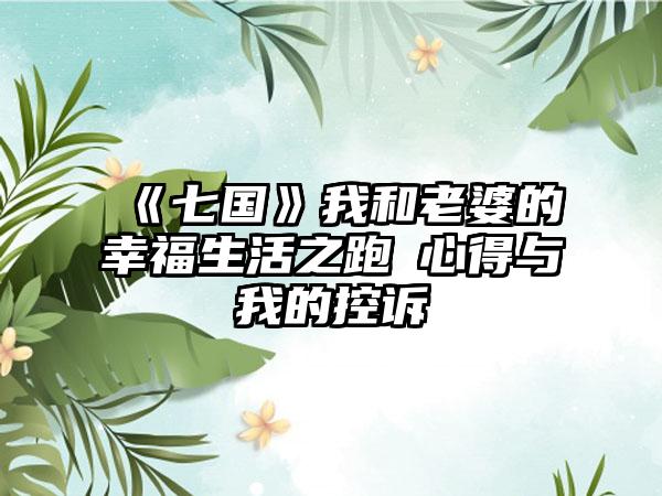《七国》我和老婆的幸福生活之跑標心得与我的控诉