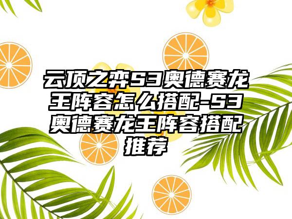 云顶之弈S3奥德赛龙王阵容怎么搭配-S3奥德赛龙王阵容搭配推荐