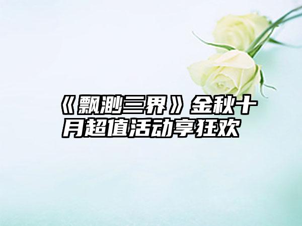 《飘渺三界》金秋十月超值活动享狂欢