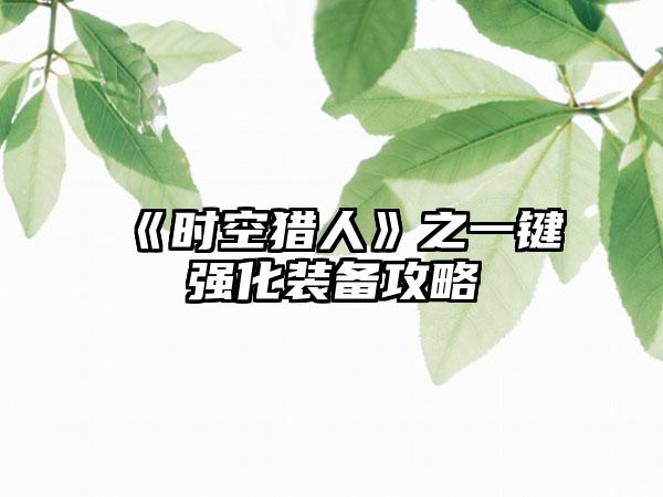 《时空猎人》之一键强化装备攻略