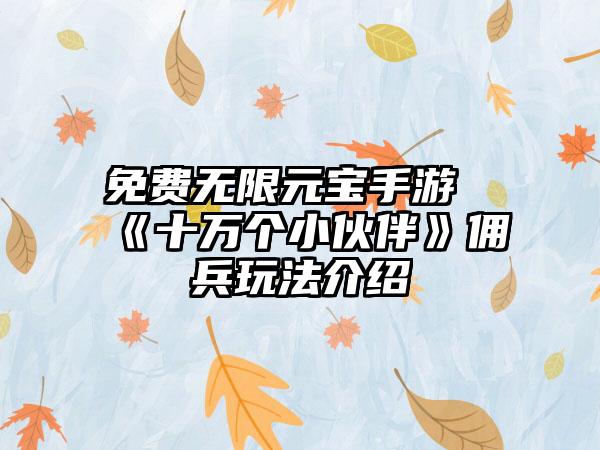 免费无限元宝手游《十万个小伙伴》佣兵玩法介绍