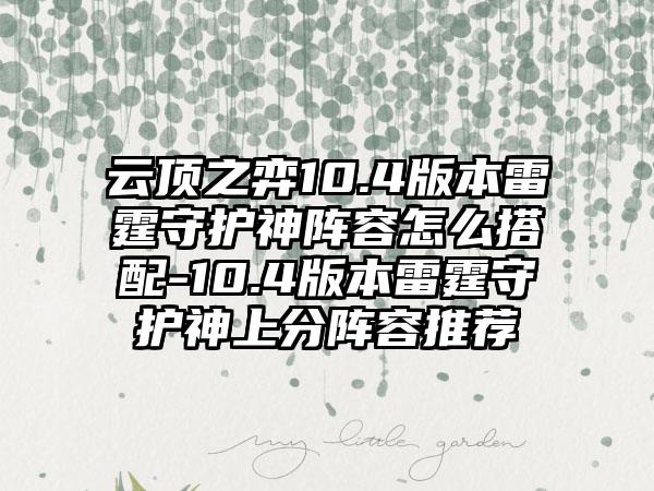 云顶之弈10.4版本雷霆守护神阵容怎么搭配-10.4版本雷霆守护神上分阵容推荐