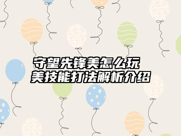 守望先锋美怎么玩 美技能打法解析介绍