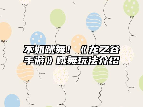不如跳舞！《龙之谷手游》跳舞玩法介绍