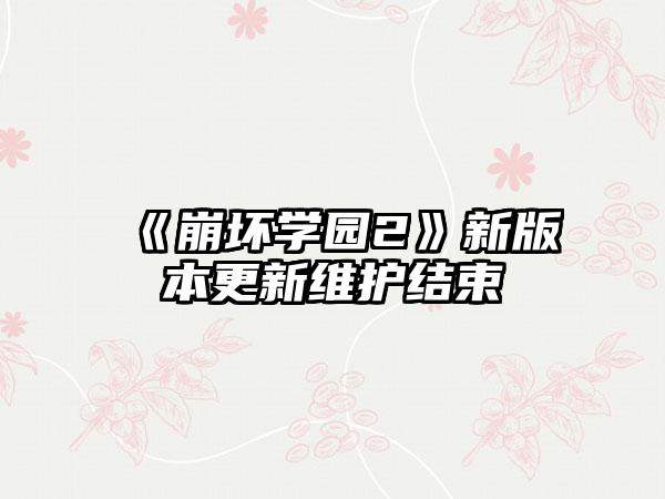 《崩坏学园2》新版本更新维护结束