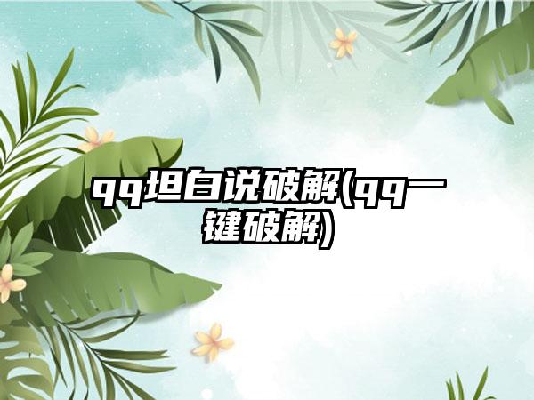 qq坦白说破解(qq一键破解)