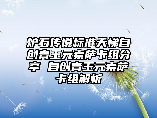 炉石传说标准天梯自创青玉元素萨卡组分享 自创青玉元素萨卡组解析