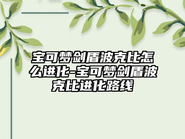 宝可梦剑盾波克比怎么进化-宝可梦剑盾波克比进化路线