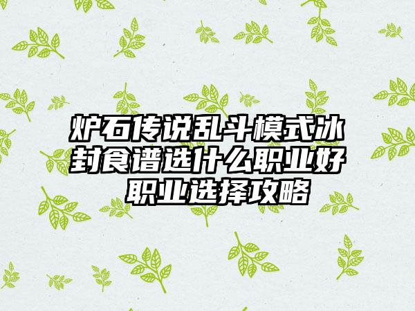 炉石传说乱斗模式冰封食谱选什么职业好 职业选择攻略