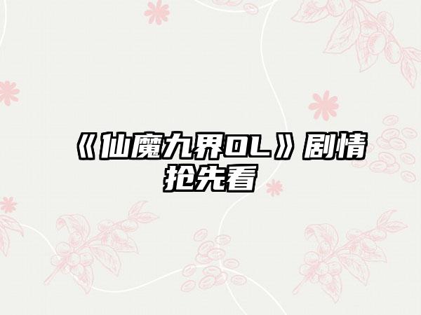 《仙魔九界OL》剧情抢先看