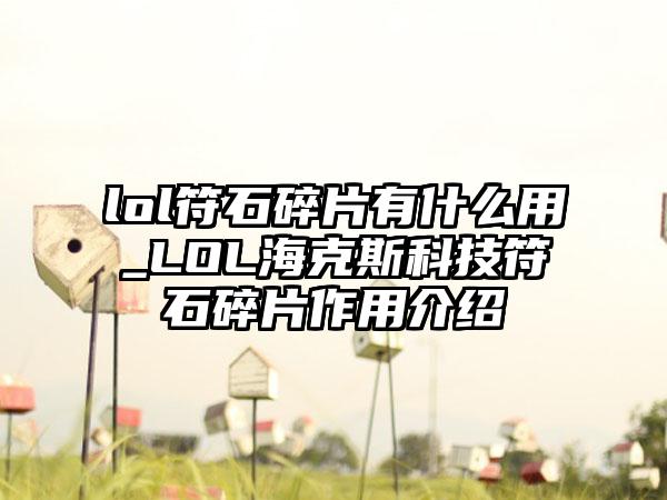 lol符石碎片有什么用_LOL海克斯科技符石碎片作用介绍