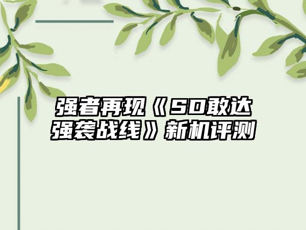 强者再现《SD敢达强袭战线》新机评测