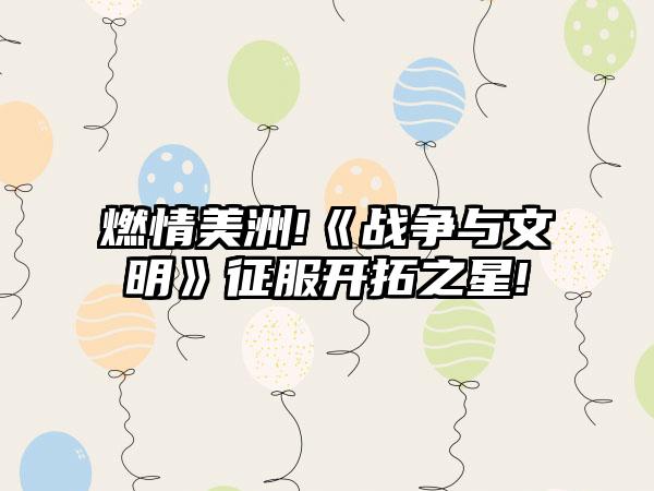 燃情美洲!《战争与文明》征服开拓之星!