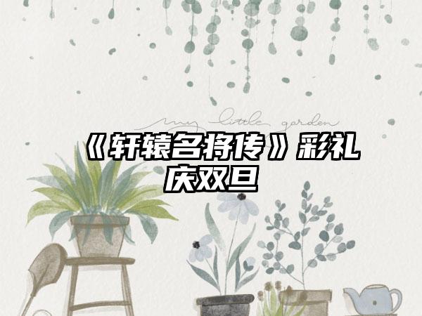 《轩辕名将传》彩礼庆双旦