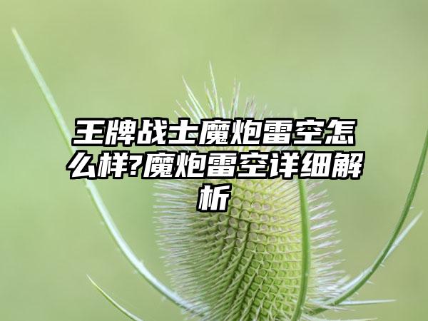 王牌战士魔炮雷空怎么样?魔炮雷空详细解析